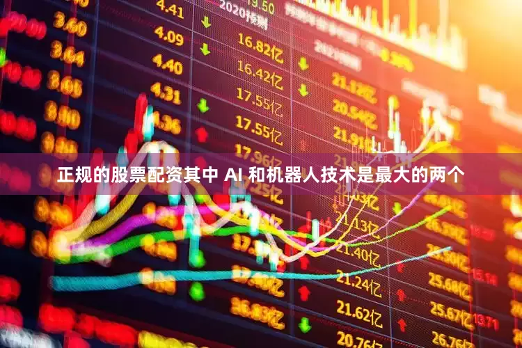 正规的股票配资其中 AI 和机器人技术是最大的两个