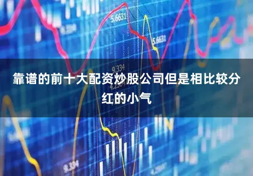 靠谱的前十大配资炒股公司但是相比较分红的小气