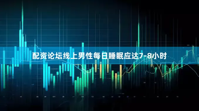 配资论坛线上男性每日睡眠应达7-8小时
