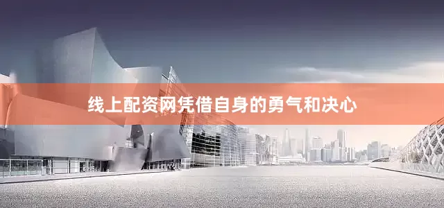 线上配资网凭借自身的勇气和决心