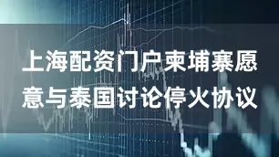 上海配资门户柬埔寨愿意与泰国讨论停火协议