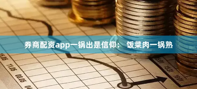 券商配资app一锅出是信仰： 饭菜肉一锅熟