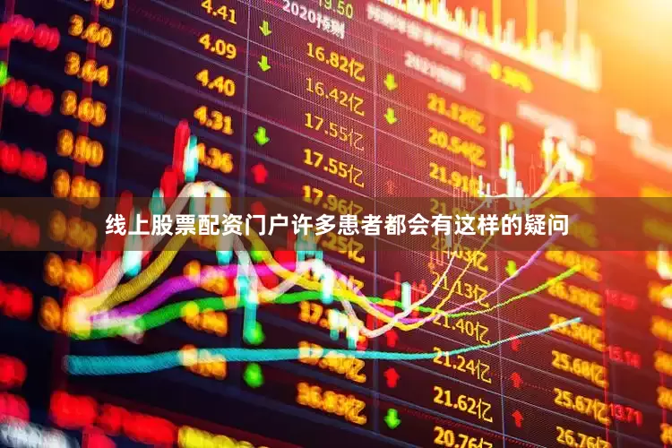 线上股票配资门户许多患者都会有这样的疑问