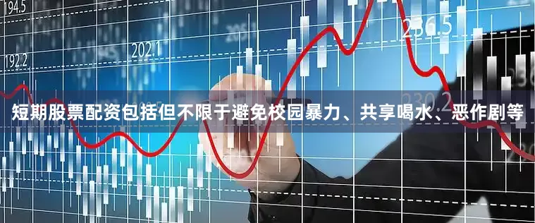 短期股票配资包括但不限于避免校园暴力、共享喝水、恶作剧等