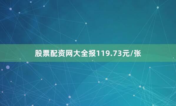 股票配资网大全报119.73元/张